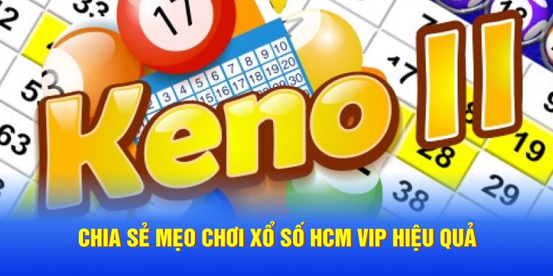 Chia sẻ mẹo chơi xổ số HCM VIP hiệu quả