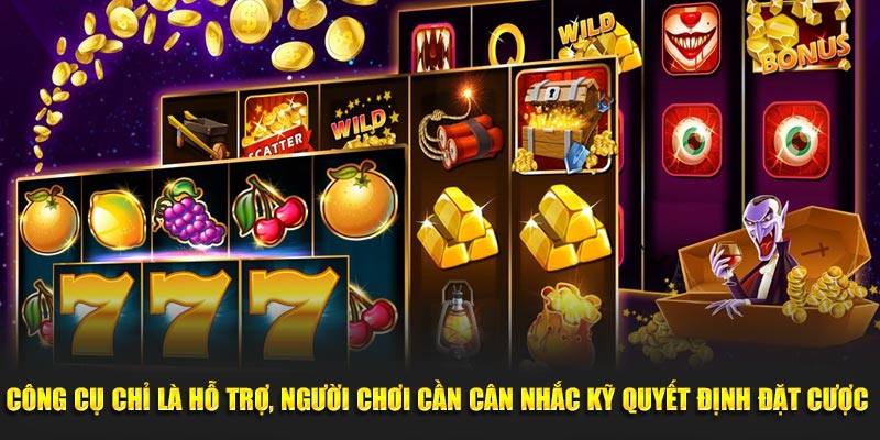 Công cụ chỉ là hỗ trợ, người chơi cần cân nhắc kỹ quyết định đặt cược