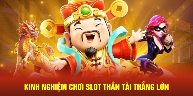 Kinh nghiệm chơi slot thần tài thắng lớn